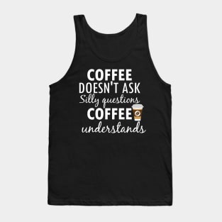 Coffee Doesnt Ask Silly Questions Coffee Understands Creative Typography Design Tank Top